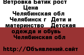 Ветровка Батик рост 134 › Цена ­ 1 000 - Челябинская обл., Челябинск г. Дети и материнство » Детская одежда и обувь   . Челябинская обл.